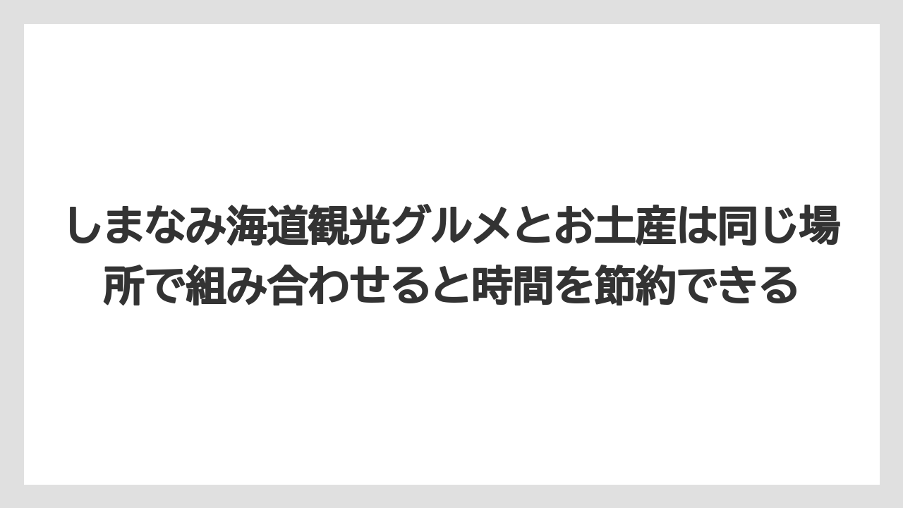 【リゾート】【宿泊】【旅】しまなみ海道観光グルメとお土産は同じ場所で組み合わせると時間を節約できる