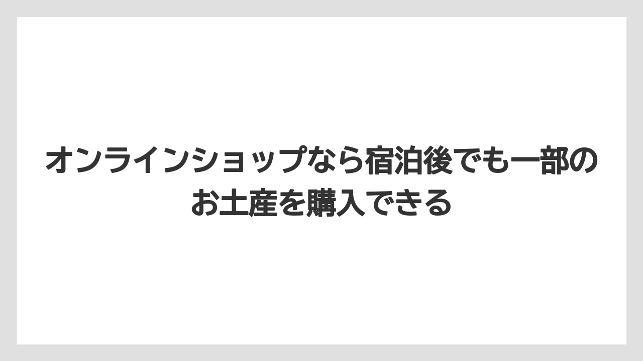 【リゾート】【宿泊】【旅】オンラインショップなら宿泊後でも一部のお土産を購入できる