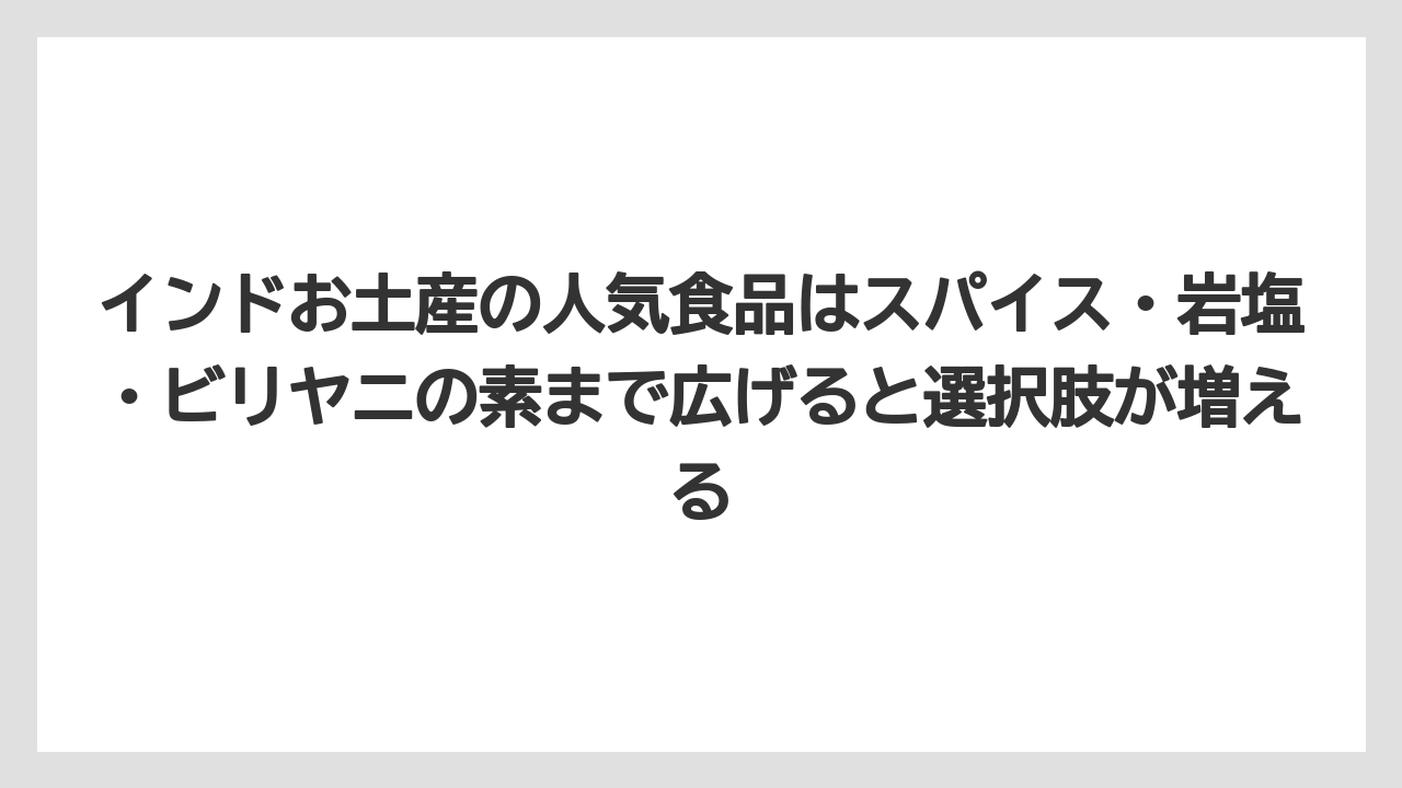 【リゾート】【宿泊】【旅】インドお土産の人気食品はスパイス・岩塩・ビリヤニの素まで広げると選択肢が増える