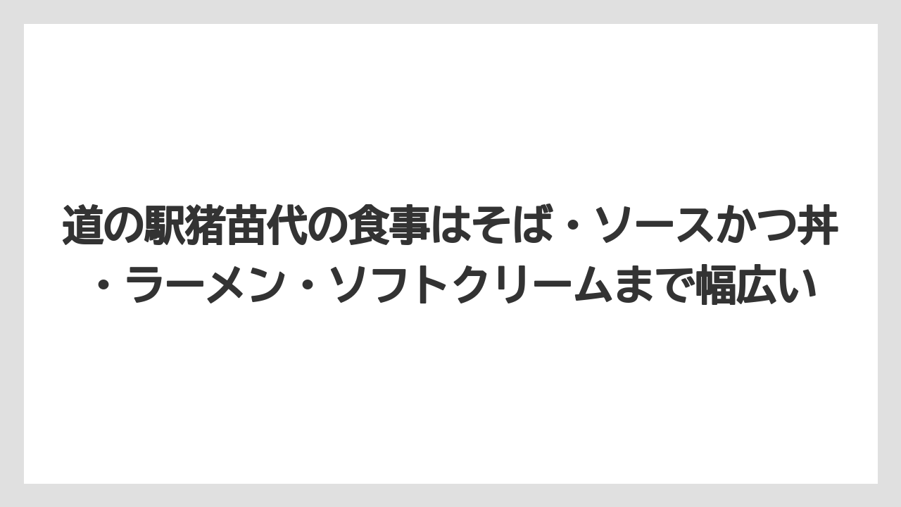 【リゾート】【宿泊】【旅】道の駅猪苗代の食事はそば・ソースかつ丼・ラーメン・ソフトクリームまで幅広い