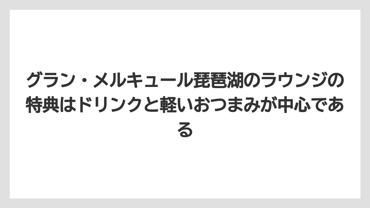 【リゾート】【宿泊】【旅】グラン・メルキュール琵琶湖のラウンジの特典はドリンクと軽いおつまみが中心である
