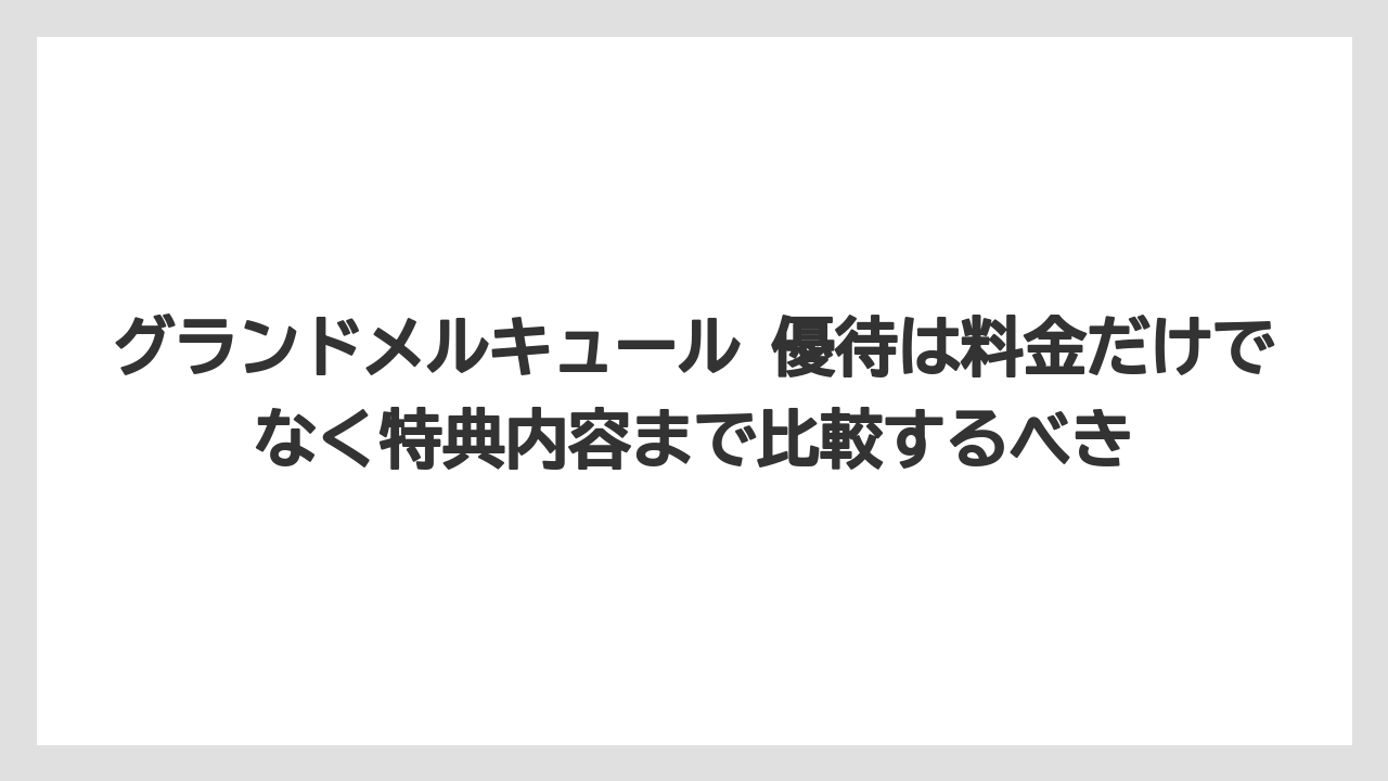 【リゾート】【宿泊】【旅】グランドメルキュール 優待は料金だけでなく特典内容まで比較するべき