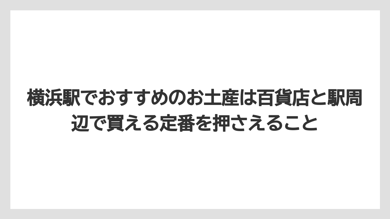 【リゾート】【宿泊】【旅】横浜駅でおすすめのお土産は百貨店と駅周辺で買える定番を押さえること
