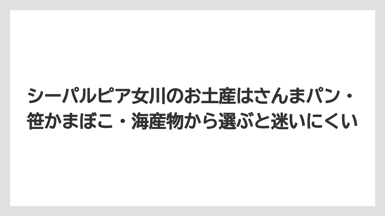 【リゾート】【宿泊】【旅】シーパルピア女川のお土産はさんまパン・笹かまぼこ・海産物から選ぶと迷いにくい