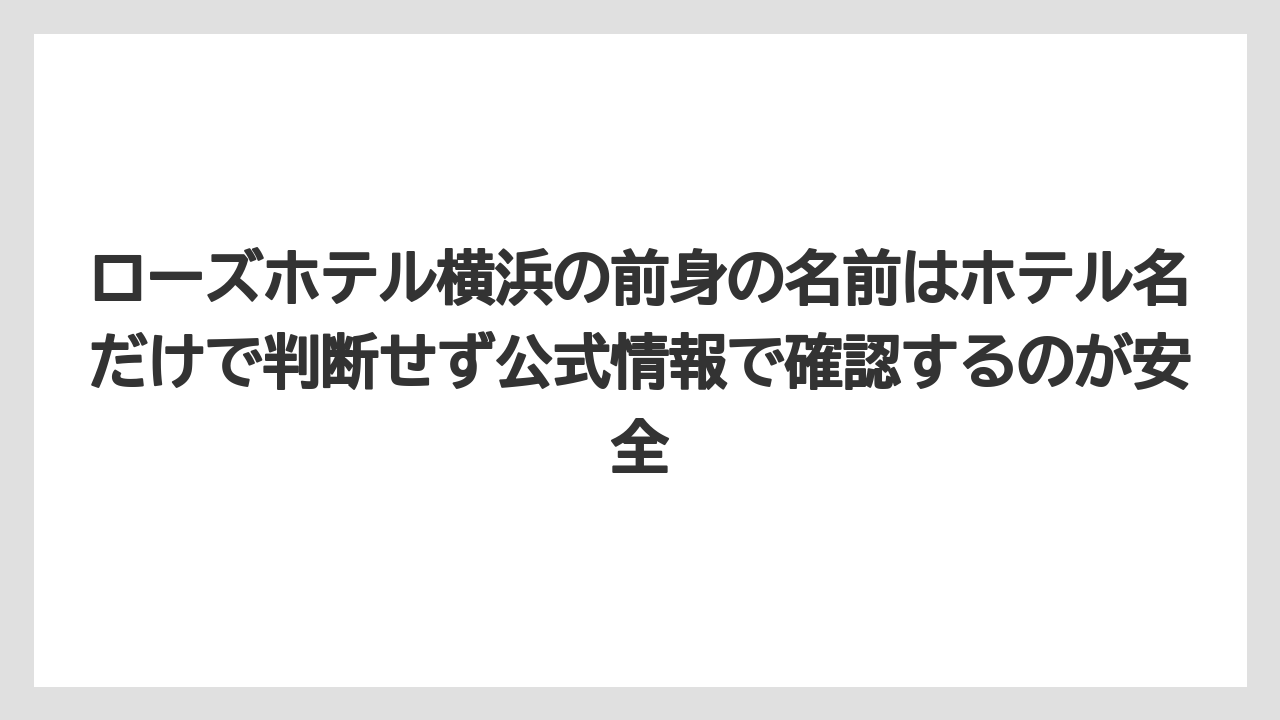 【リゾート】【宿泊】【旅】【楽天トラベル】ローズホテル横浜の前身の名前はホテル名だけで判断せず公式情報で確認するのが安全