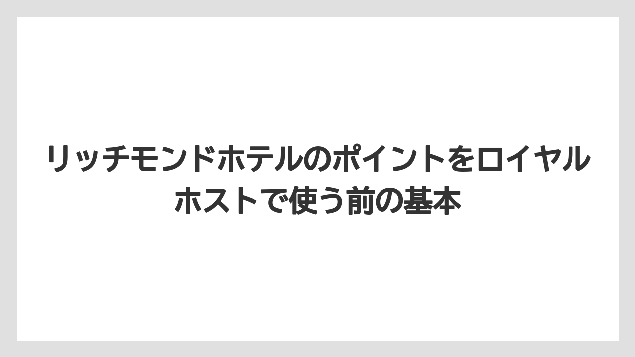 リッチモンドホテルのポイントをロイヤルホストで使う前の基本