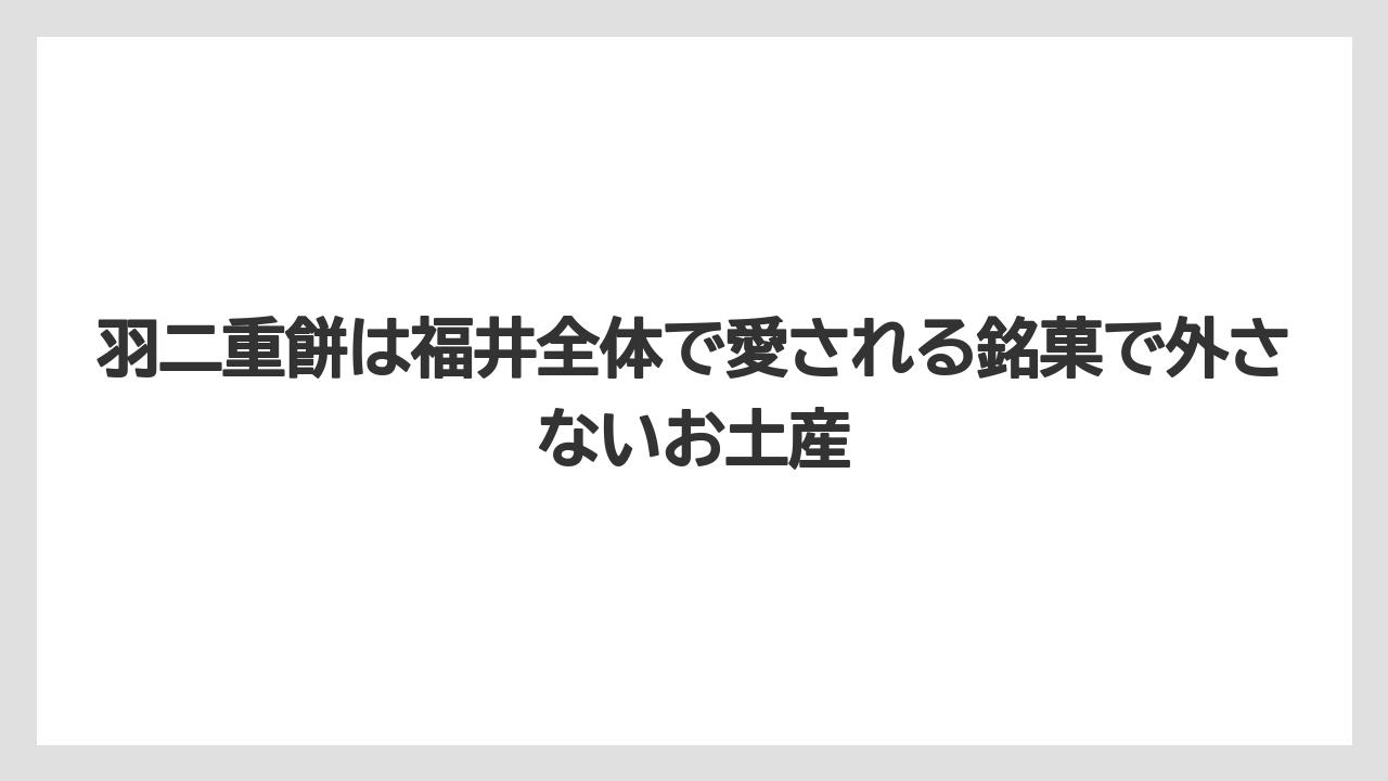 【お土産】【リゾート】【宿泊】羽二重餅は福井全体で愛される銘菓で外さないお土産
