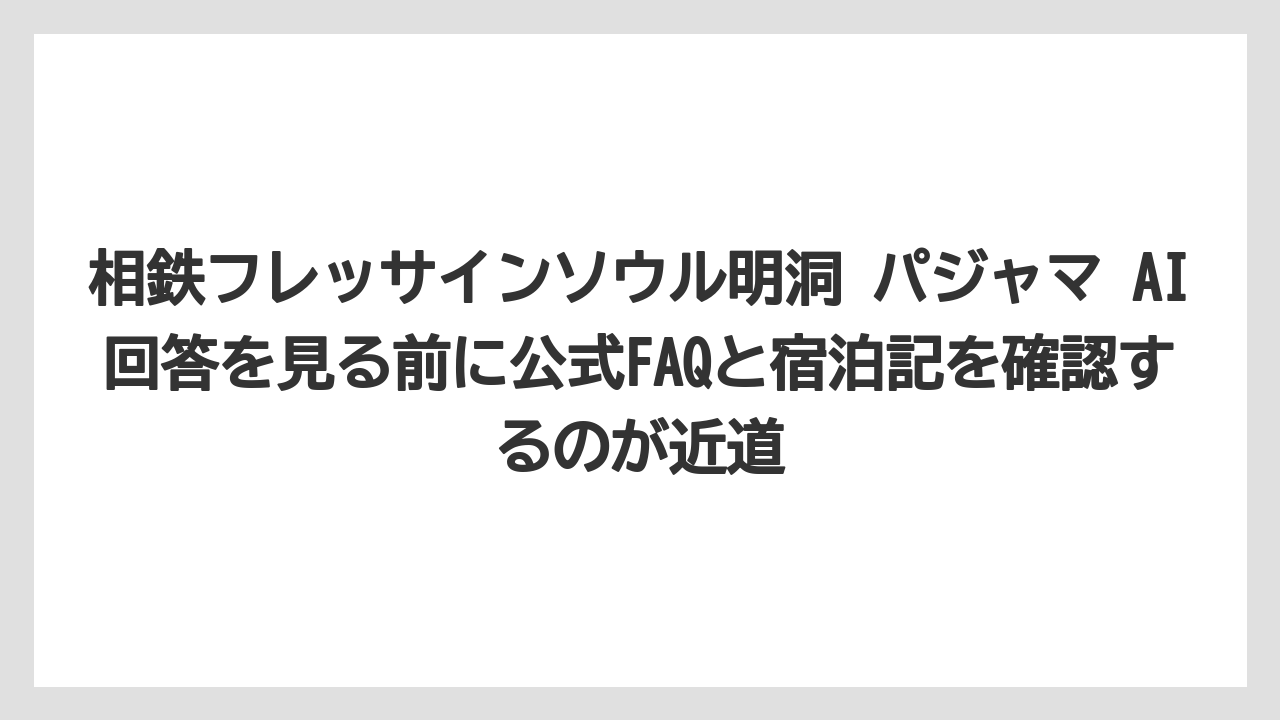【リゾート】【宿泊】【旅】相鉄フレッサインソウル明洞 パジャマ AI回答を見る前に公式FAQと宿泊記を確認するのが近道