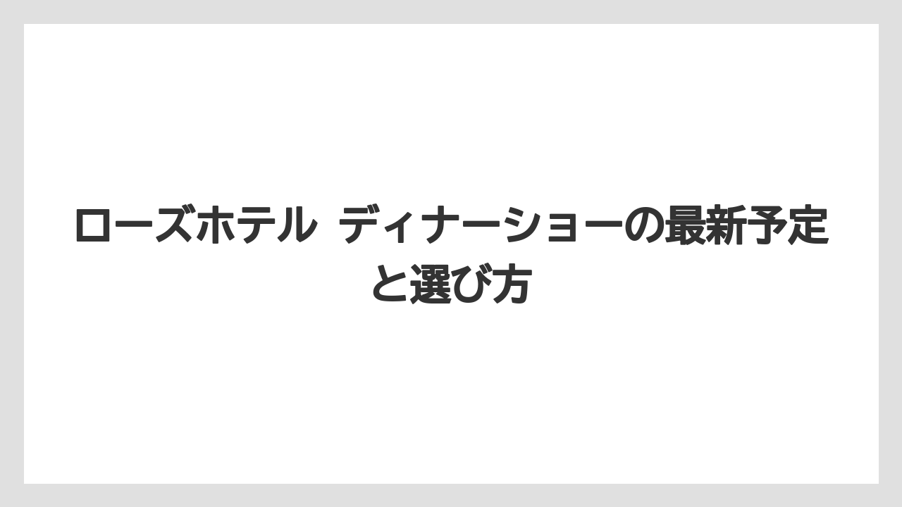 ローズホテル ディナーショーの最新予定と選び方