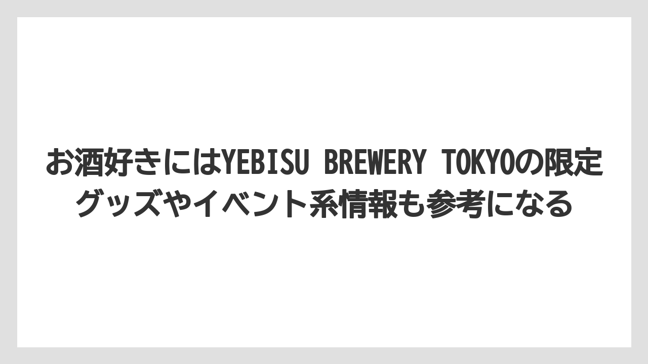 【ウェスティン】【リゾート】【宿泊】お酒好きにはYEBISU BREWERY TOKYOの限定グッズやイベント系情報も参考になる