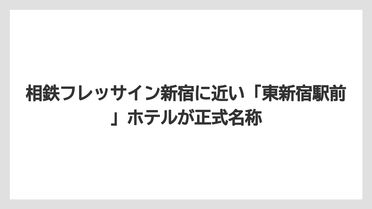 【リゾート】【宿泊】【旅】相鉄フレッサイン新宿に近い「東新宿駅前」ホテルが正式名称