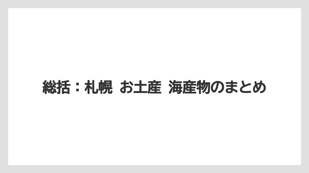 【リゾート】【宿泊】【旅】総括:札幌 お土産 海産物のまとめ