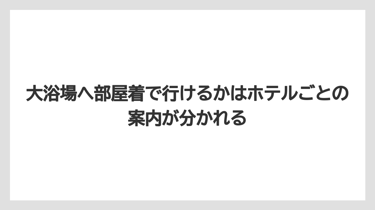 【リゾート】【国内旅行】【宿泊】【旅】大浴場へ部屋着で行けるかはホテルごとの案内が分かれる