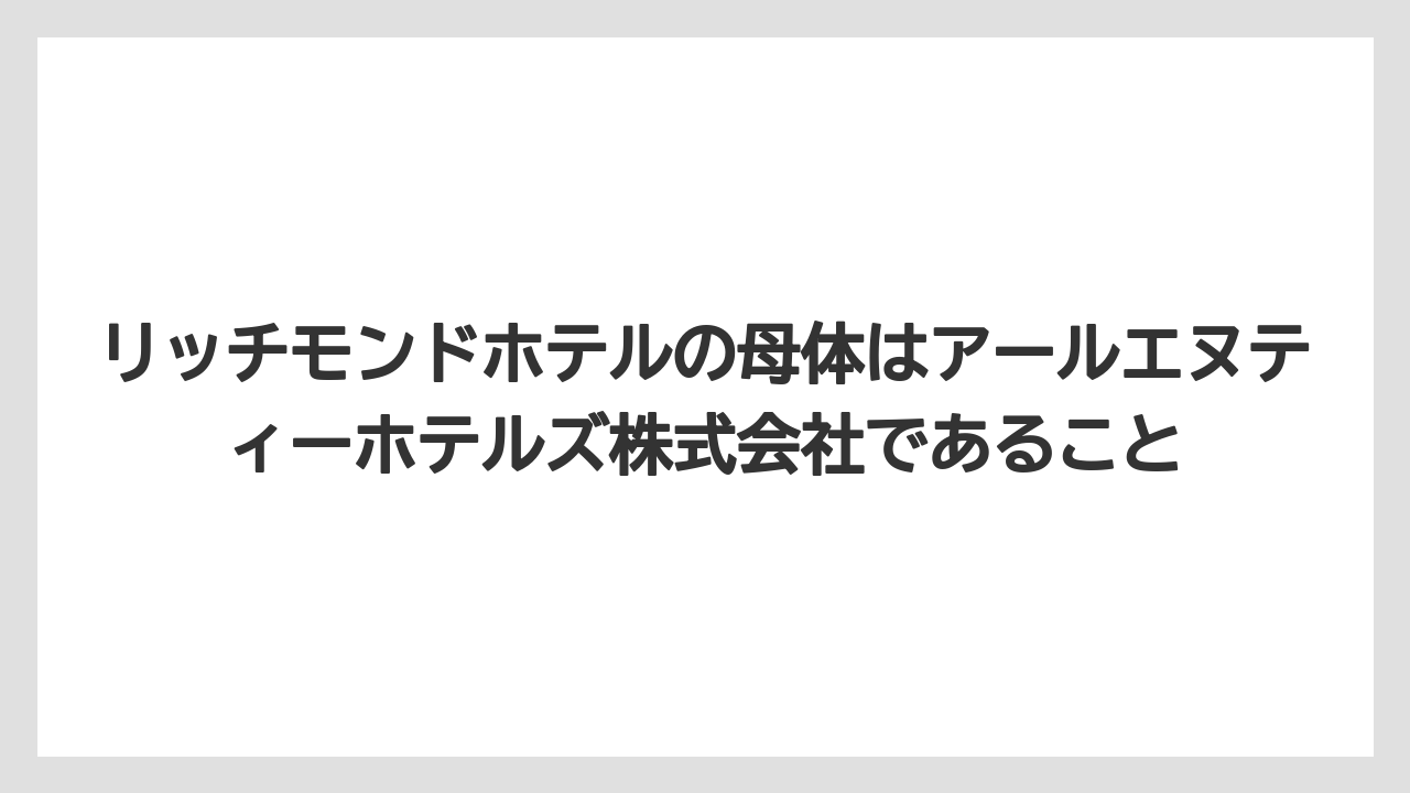 【リゾート】【宿泊】【旅】リッチモンドホテルの母体はアールエヌティーホテルズ株式会社であること