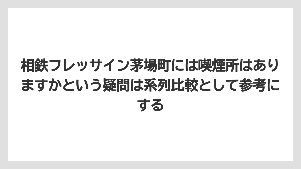 【リゾート】【宿泊】【旅】相鉄フレッサイン茅場町には喫煙所はありますかという疑問は系列比較として参考にする