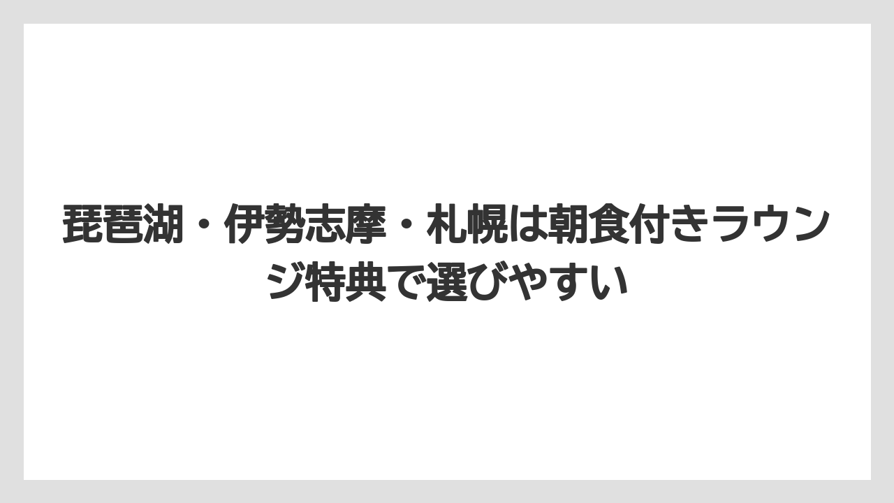 【リゾート】【宿泊】【旅】琵琶湖・伊勢志摩・札幌は朝食付きラウンジ特典で選びやすい