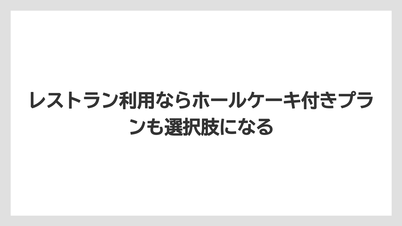 【リゾート】【宿泊】【旅】レストラン利用ならホールケーキ付きプランも選択肢になる
