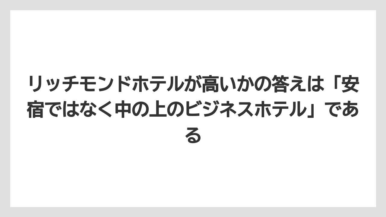 【リゾート】【宿泊】【旅】リッチモンドホテルが高いかの答えは「安宿ではなく中の上のビジネスホテル」である