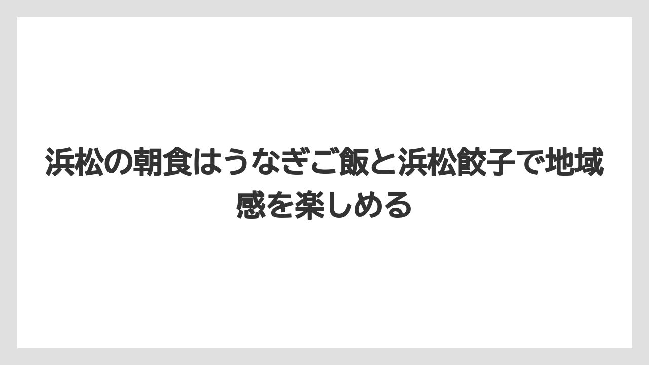 【リゾート】【宿泊】【旅】浜松の朝食はうなぎご飯と浜松餃子で地域感を楽しめる