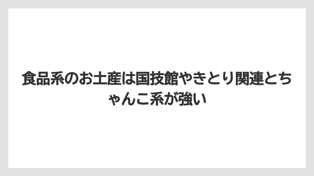 【リゾート】【宿泊】【旅】食品系のお土産は国技館やきとり関連とちゃんこ系が強い