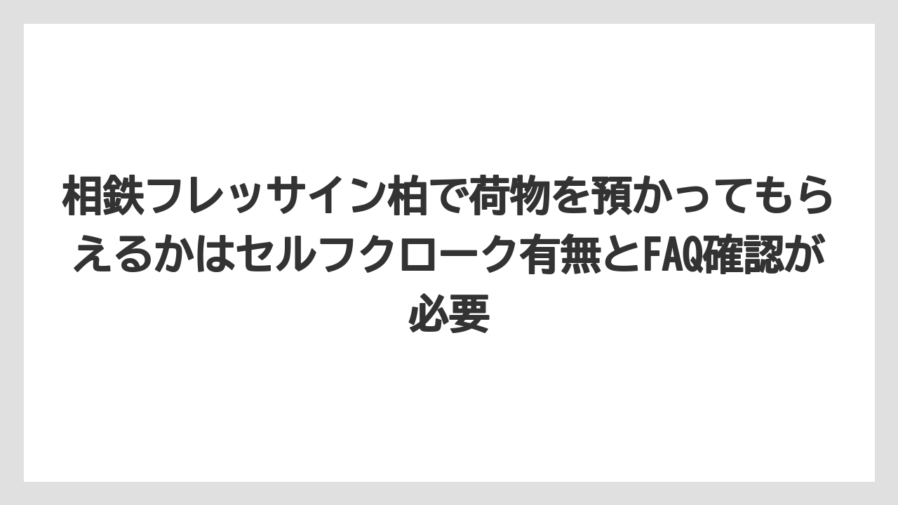 【リゾート】【宿泊】【旅】相鉄フレッサイン柏で荷物を預かってもらえるかはセルフクローク有無とFAQ確認が必要