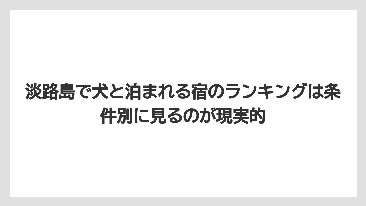 【リゾート】【宿泊】【旅】淡路島で犬と泊まれる宿のランキングは条件別に見るのが現実的