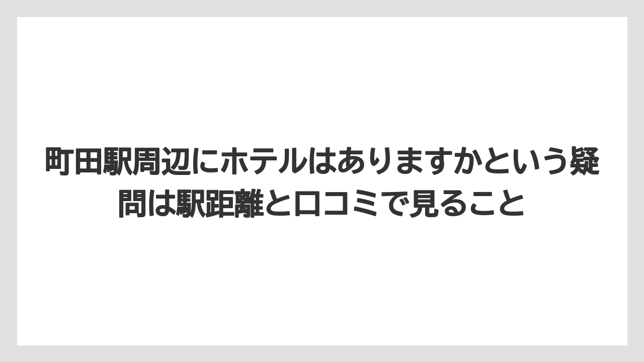 【リゾート】【宿泊】【旅】町田駅周辺にホテルはありますかという疑問は駅距離と口コミで見ること