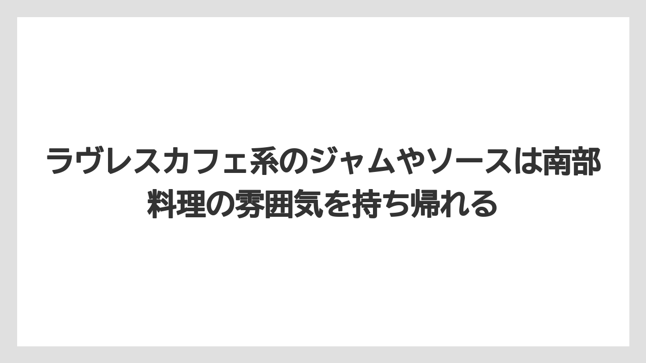 【リゾート】【宿泊】【旅】ラヴレスカフェ系のジャムやソースは南部料理の雰囲気を持ち帰れる