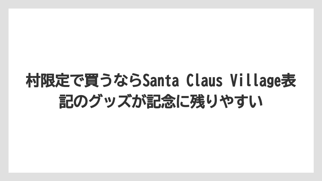 【リゾート】【宿泊】【旅】村限定で買うならSanta Claus Village表記のグッズが記念に残りやすい