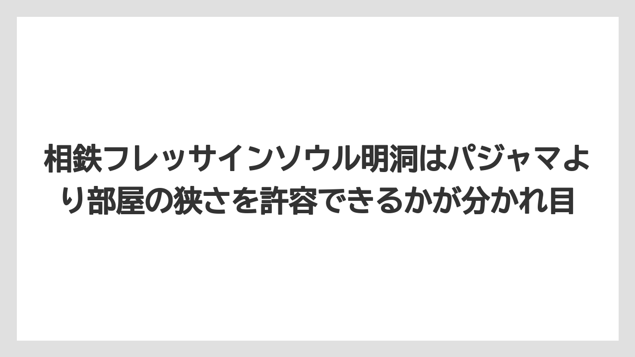【リゾート】【宿泊】【旅】相鉄フレッサインソウル明洞はパジャマより部屋の狭さを許容できるかが分かれ目