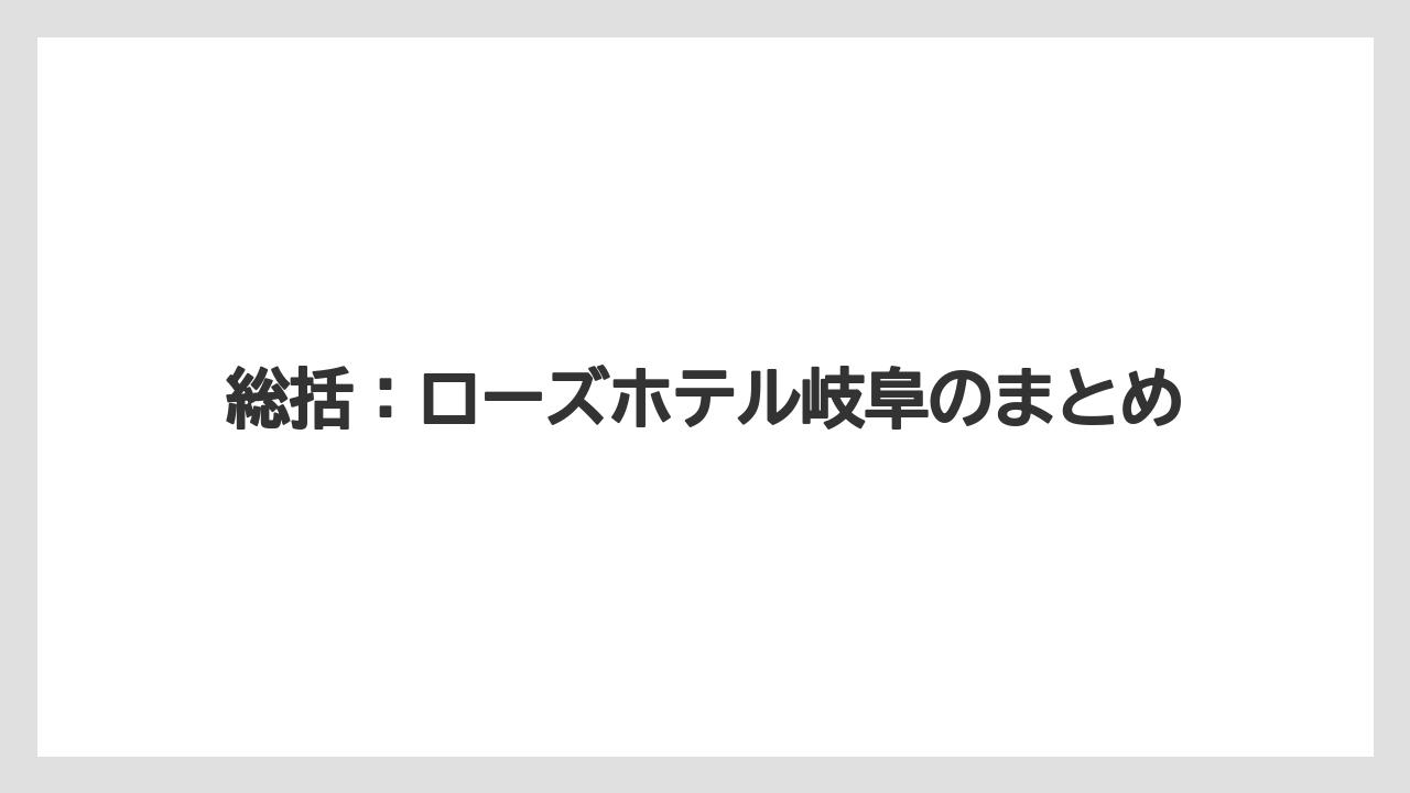 【リゾート】【宿泊】【旅】総括:ローズホテル岐阜のまとめ