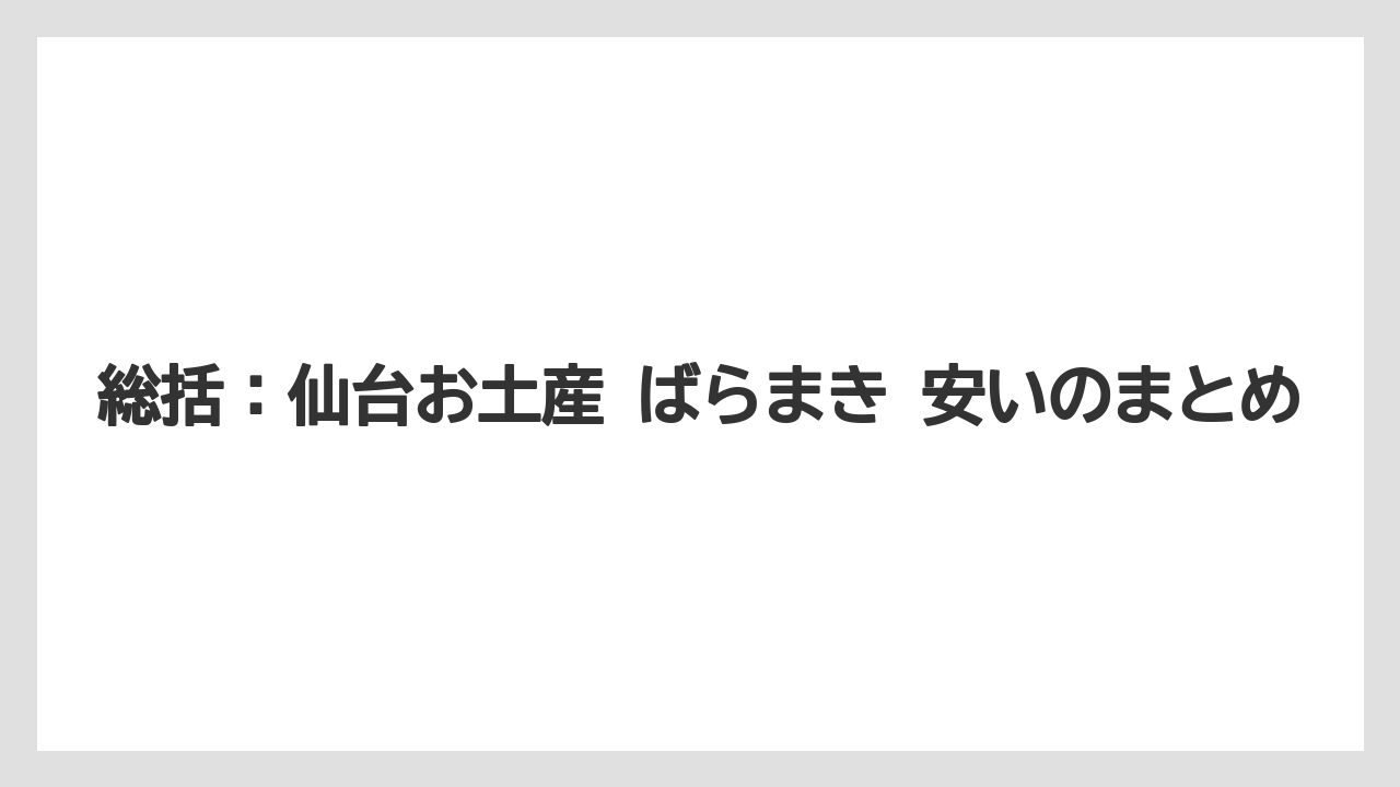 【リゾート】【宿泊】【旅】総括：仙台お土産 ばらまき 安いのまとめ