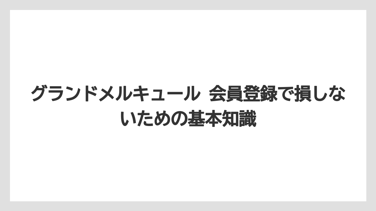 グランドメルキュール 会員登録で損しないための基本知識