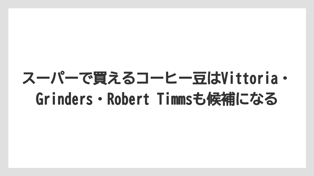 【リゾート】【宿泊】【旅】スーパーで買えるコーヒー豆はVittoria・Grinders・Robert Timmsも候補になる