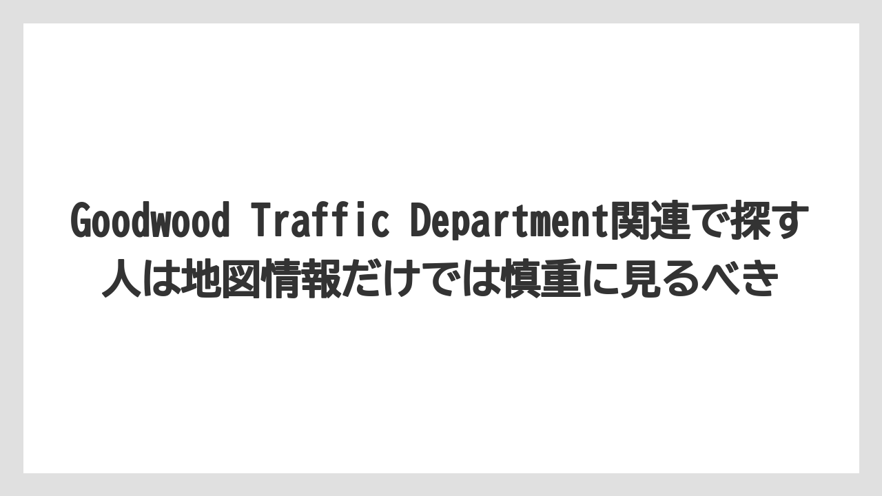 【リゾート】【宿泊】【旅】Goodwood Traffic Department関連で探す人は地図情報だけでは慎重に見るべき