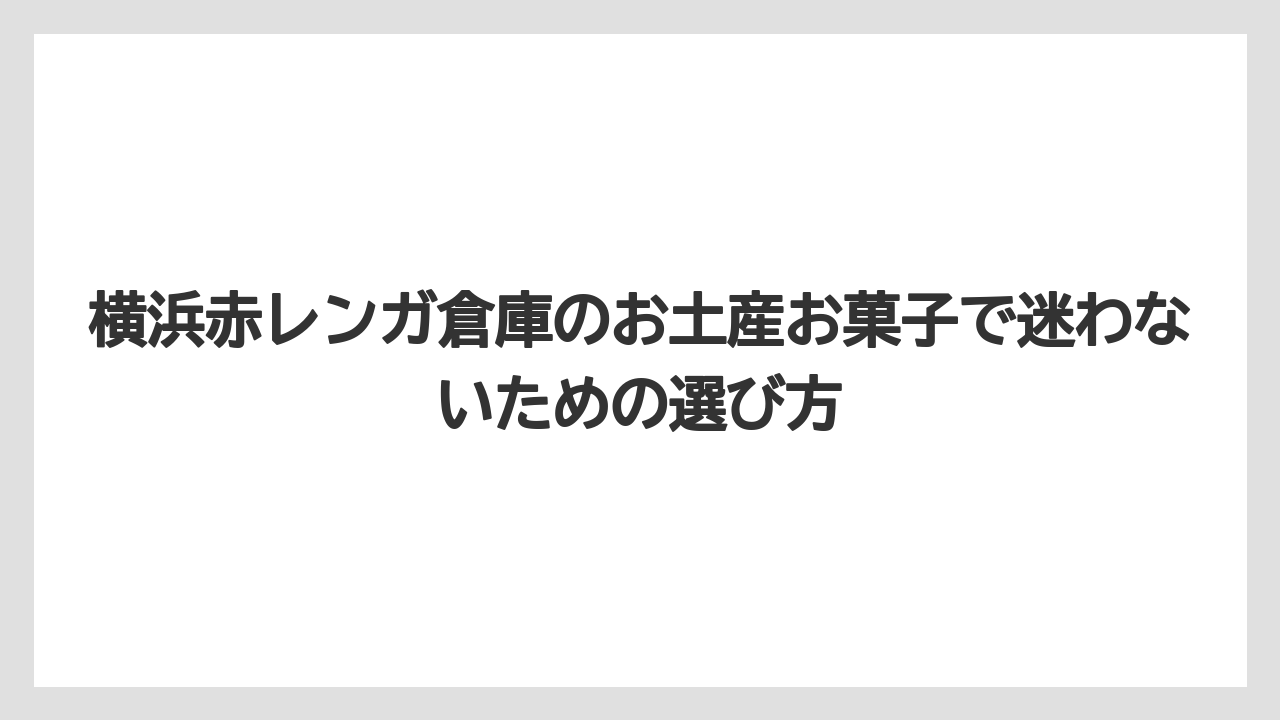 横浜赤レンガ倉庫のお土産お菓子で迷わないための選び方