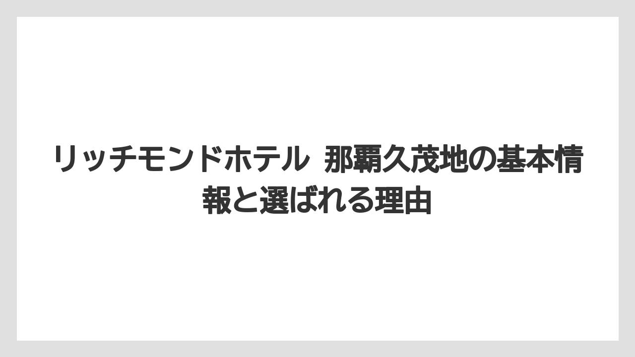 リッチモンドホテル 那覇久茂地の基本情報と選ばれる理由