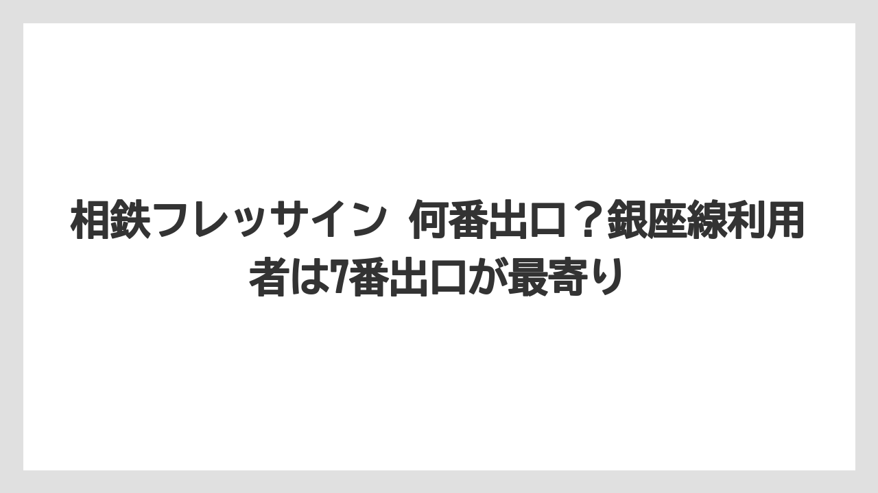【リゾート】【宿泊】【旅】相鉄フレッサイン 何番出口?銀座線利用者は7番出口が最寄り
