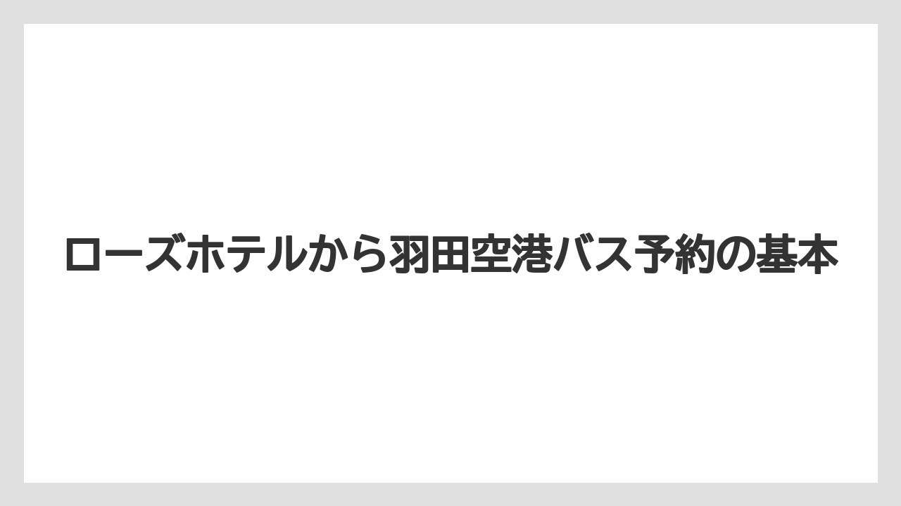 ローズホテルから羽田空港バス予約の基本