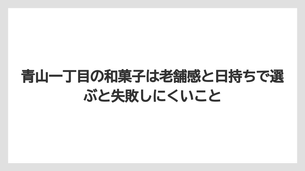 【ヒルズ】【リゾート】【宿泊】青山一丁目の和菓子は老舗感と日持ちで選ぶと失敗しにくいこと