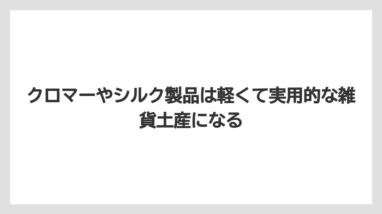 【リゾート】【宿泊】【旅】クロマーやシルク製品は軽くて実用的な雑貨土産になる