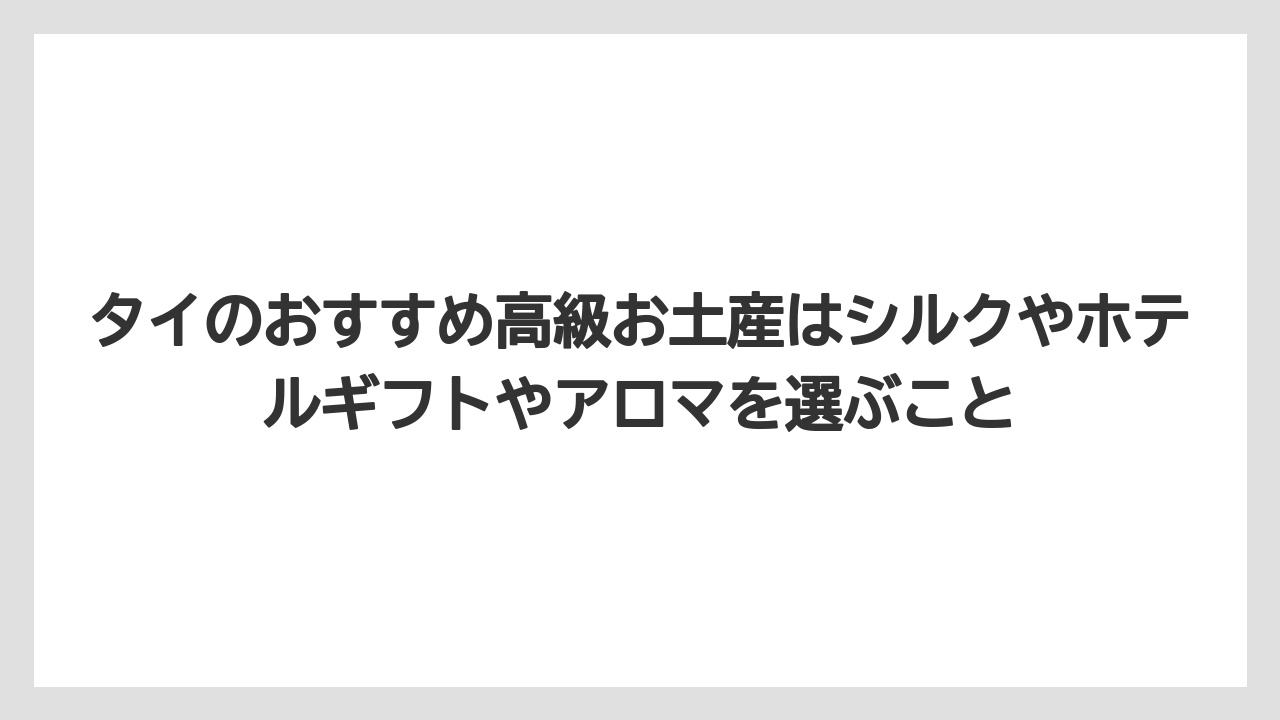 【リゾート】【宿泊】【旅】タイのおすすめ高級お土産はシルクやホテルギフトやアロマを選ぶこと
