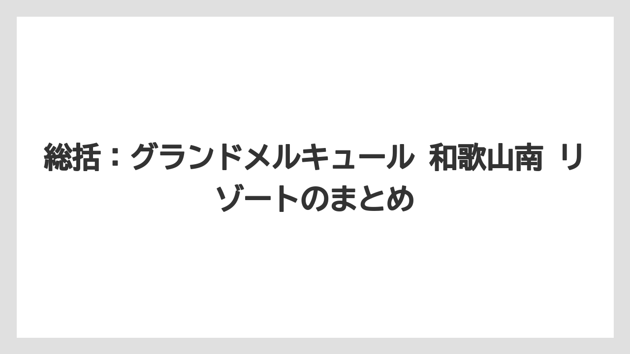 【リゾート】【国内旅行】【宿泊】【旅】【楽天トラベル】総括：グランドメルキュール 和歌山南 リゾートのまとめ
