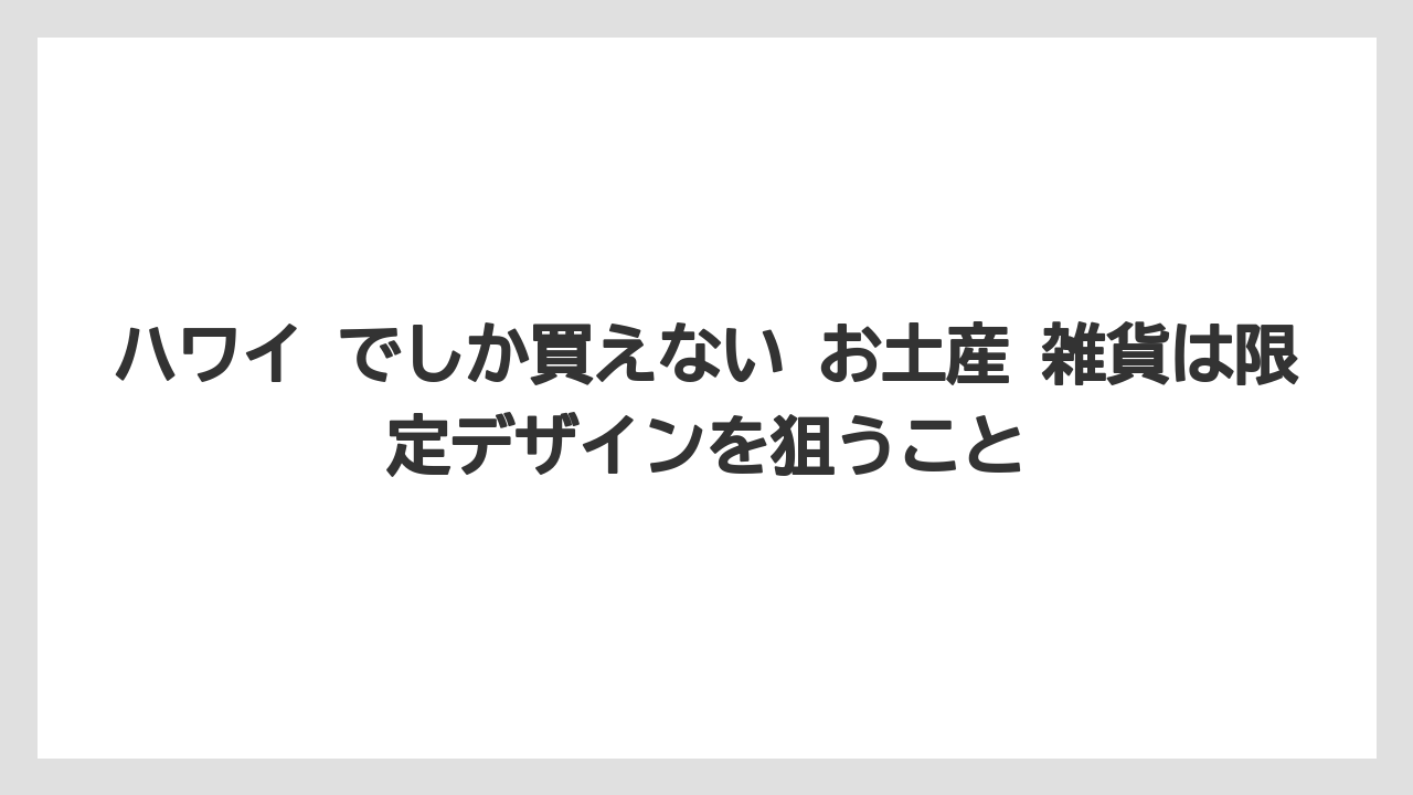 【リゾート】【宿泊】【旅】ハワイ でしか買えない お土産 雑貨は限定デザインを狙うこと