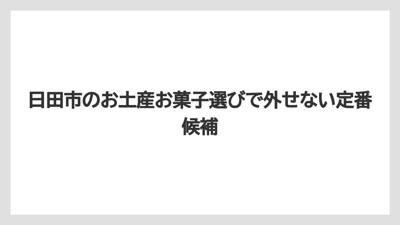 日田市のお土産お菓子選びで外せない定番候補