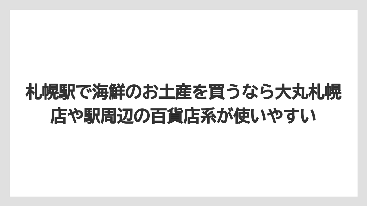 【リゾート】【宿泊】【旅】札幌駅で海鮮のお土産を買うなら大丸札幌店や駅周辺の百貨店系が使いやすい