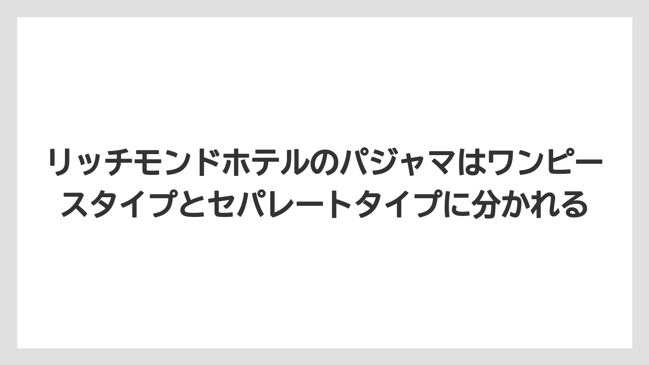 【リゾート】【宿泊】【旅】リッチモンドホテルのパジャマはワンピースタイプとセパレートタイプに分かれる