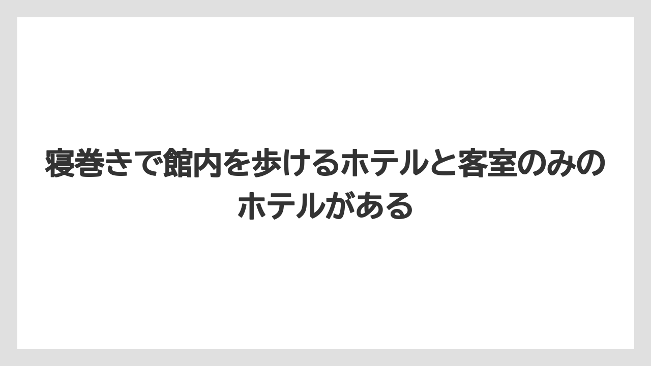 【リゾート】【宿泊】【旅】寝巻きで館内を歩けるホテルと客室のみのホテルがある