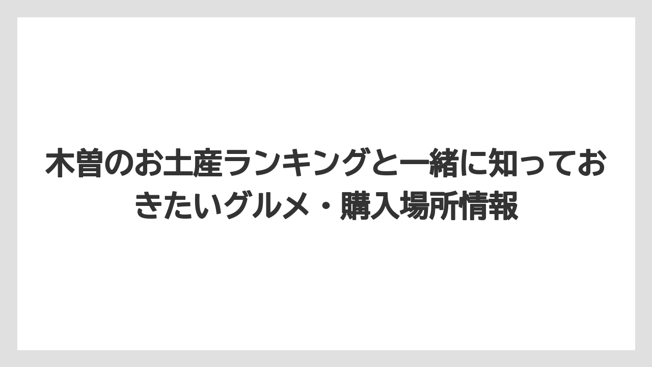 【リゾート】【宿泊】【旅】木曽 観光おすすめスポットとお土産をセットで楽しむ方法