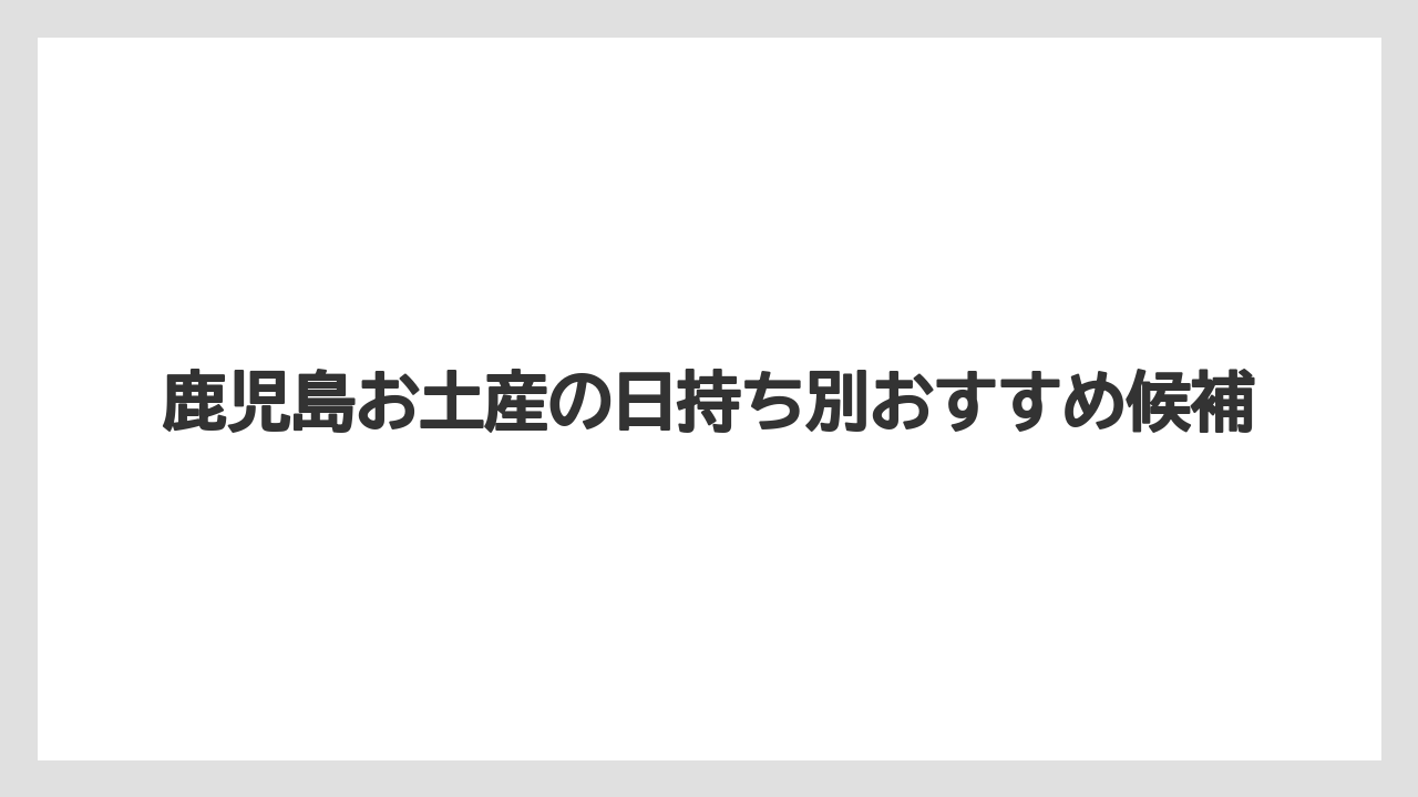 【リゾート】【宿泊】【旅】冷凍・冷蔵の鹿児島土産は渡す相手と移動時間で選ぶべき